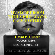 Title: MY SECRET ROOM WITH A JOHN WAYNE GACY MYSTERY, Author: David Hunter