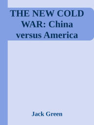 Title: THE NEW COLD WAR: China versus America, Author: Jack Green