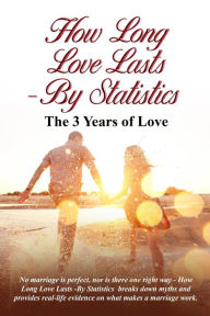Title: HOW LONG LOVE LASTS - BY STATISTICS: The 3 Years Of Love, Author: E Hart