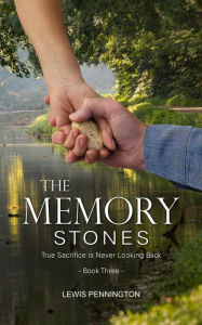 Title: The Memory Stones: True Sacrifice is Never Looking Back, Author: Lewis Pennington