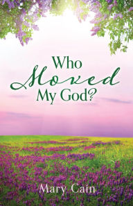 Title: Who Moved My God?, Author: Mary Cain