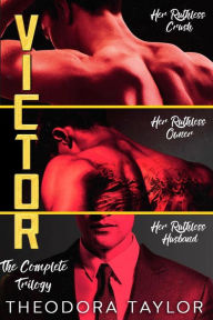 Title: VICTOR The Complete Trilogy: Ruthless Crush, Her Ruthless Owner, Her Ruthless Husband, Author: Theodora Taylor