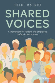 Title: Shared Voices: A Framework for Patient and Employee Safety in Healthcare, Author: Heidi Raines