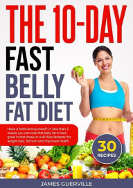 Title: The 10-Day Fast Belly Fat Diet: In less than 2 weeks you can lose that belly fat to look great in that dress or suit! Also fantastic for weight loss, Author: James Guerville