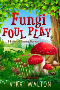 Title: Fungi Foul Play: A Small Town Colorado Cozy Mystery (Backyard Farming Series Book 7), Author: Vikki Walton