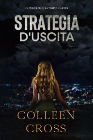 Title: Strategia d'Uscita: Un thriller di Katerina Carter, Author: Colleen Cross