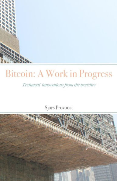 Bitcoin: A Work in Progress: Technical innovations from the trenches