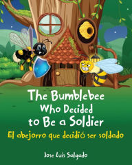 Title: The Bumblebee Who Decided to Be a Soldier El abejorro que decidió ser soldado, Author: José Luis Salgado