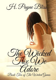 Title: The Wicked Trix We Adore: Wicked Games Book Two, Author: H. Payne Bliss