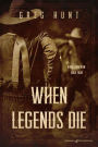 When Legends Die by Greg Hunt