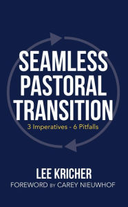 Title: Seamless Pastoral Transition: 3 Imperatives - 6 Pitfalls, Author: Lee Kricher