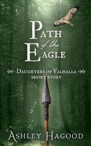 Title: Path of the Eagle: A Daughters of Valhalla Short Story, Author: Ashley Hagood