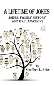 Title: A Lifetime of Jokes: Jokes, Family History, and Explanations, Author: Geoffrey Price