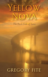 Title: YELLOW NOVA: The Dark Side of Love, Author: Gregory Fite