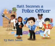 Title: Matt Becomes a Police Officer, Author: Matt Smith