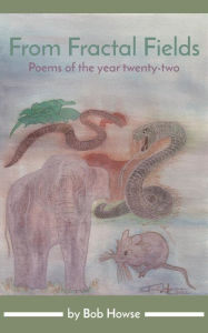 Title: From Fractal Fields: Poems of the year twenty-two, Author: Bob Howse