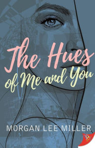 Title: The Hues of Me and You, Author: Morgan Lee Miller