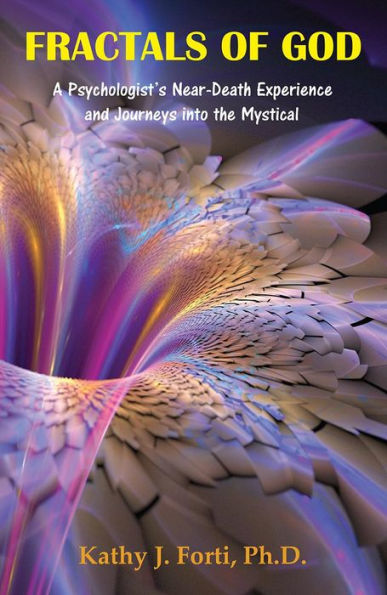 FRACTALS OF GOD: A Psychologist's Near-Death Experience and Journeys Into the Mystical