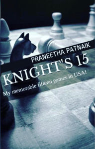 Title: Knight's 15: My memorable fifteen games in USA!, Author: PRANEETHA PATNAIK