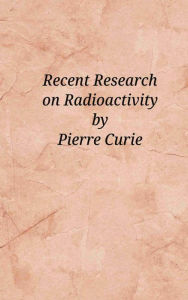 Title: Recent Research on Radioactivity, Author: Pierre Curie