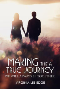 Title: Making This a True Journey: We Will Always Be Together, Author: Virginia Lee Edge