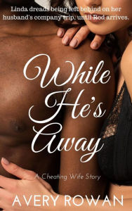 Title: While He's Away: A Cheating Wife Story, Author: Avery Rowan