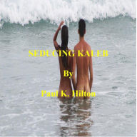 Title: SEDUCING KALEB, Author: Paul K. Hilton