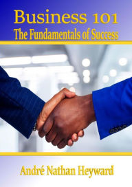 Title: Business 101: The Fundamentals of Success, Author: André Heyward