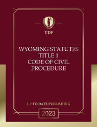 Title: Wyoming Statutes Title 1 Code of Civil Procedure 2023 Edition: Wyoming Codes, Author: Wyoming Legislature