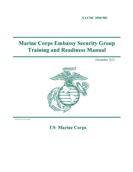 NAVMC 3500.98C Marine Corps Embassy Security Group Training and Readiness Manual December 2022