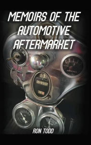 Title: Memoirs of the Automotive Aftermarket, Author: Ron Todd