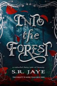 Title: Into the Forest: A Colorful Fairy Tale of Beauty, Author: S. R. Jaye