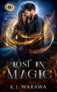 Title: Lost In Magic: A Magic FBI, Witchy, Paranormal Romance, Author: KJ Warawa