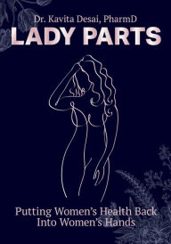 Title: Lady Parts: Putting Women's Health Back Into Women's Hands, Author: Kavita Desai