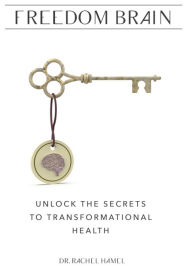 Title: Freedom Brain: Unlock the Secrets to Transformational Health, Author: Dr. Rachel Hamel