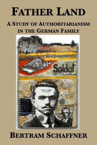 Title: Father Land: A Study of Authoritarianism in the German Family, Author: Bertram Schaffner