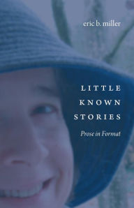 Title: Little Known Stories: Prose in Format, Author: Eric B. Miller