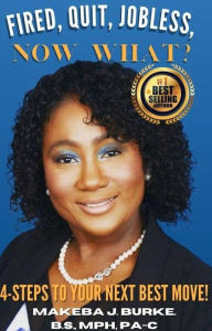 Title: Fired, Quit, Jobless, Now What?: 4-Steps to your Next Best Move In life!, Author: Makeba Burke