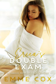 Title: Erica's Double Exam: A Taboo MFM Menage Threesome Age Gap Short, Author: Emme Cox