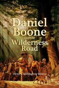 Title: Daniel Boone and the Wilderness Road, Author: Henry Addington Bruce