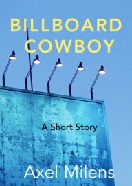 Title: Billboard Cowboy: A Short Story, Author: Axel Milens