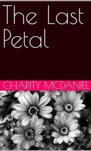 Title: The Last Petal, Author: Charity McDaniel