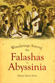 Title: Wanderings Among the Falashas in Abyssinia: Together with a Description of the Country and Its Various Inhabitants, Author: Henry Aaron Stern