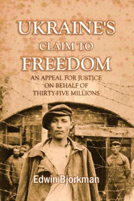 Title: Ukraine's Claim to Freedom, An Appeal for Justice on Behalf of Thirty-Five Millions, Author: Edwin Bjorkman