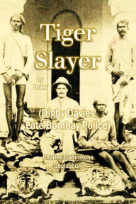 Title: Tiger Slayer by Order (Digby Davies, late Bombay Police), Author: Charles Elphinstone Gouldsbury