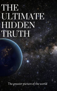 Title: The ultimate hidden Truth: The greater picture of the world, Author: The Alchemists