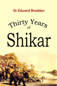 Title: Thirty Years of Shikar, Author: Sir Edward Braddon