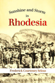 Title: Sunshine and Storm in Rhodesia, Author: Frederick Courteney Selous