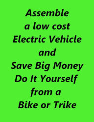 Title: Assemble a Low-cost Electric Vehicle and Save Big Money, Author: Wesley E. Arnold