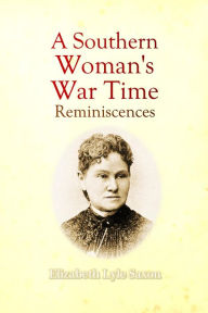 Title: A Southern Woman's War Time Reminiscences, Author: Elizabeth Lyle Saxon